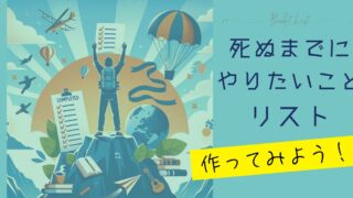 死ぬまでにやりたいことリストとは？実際に作ってみた！